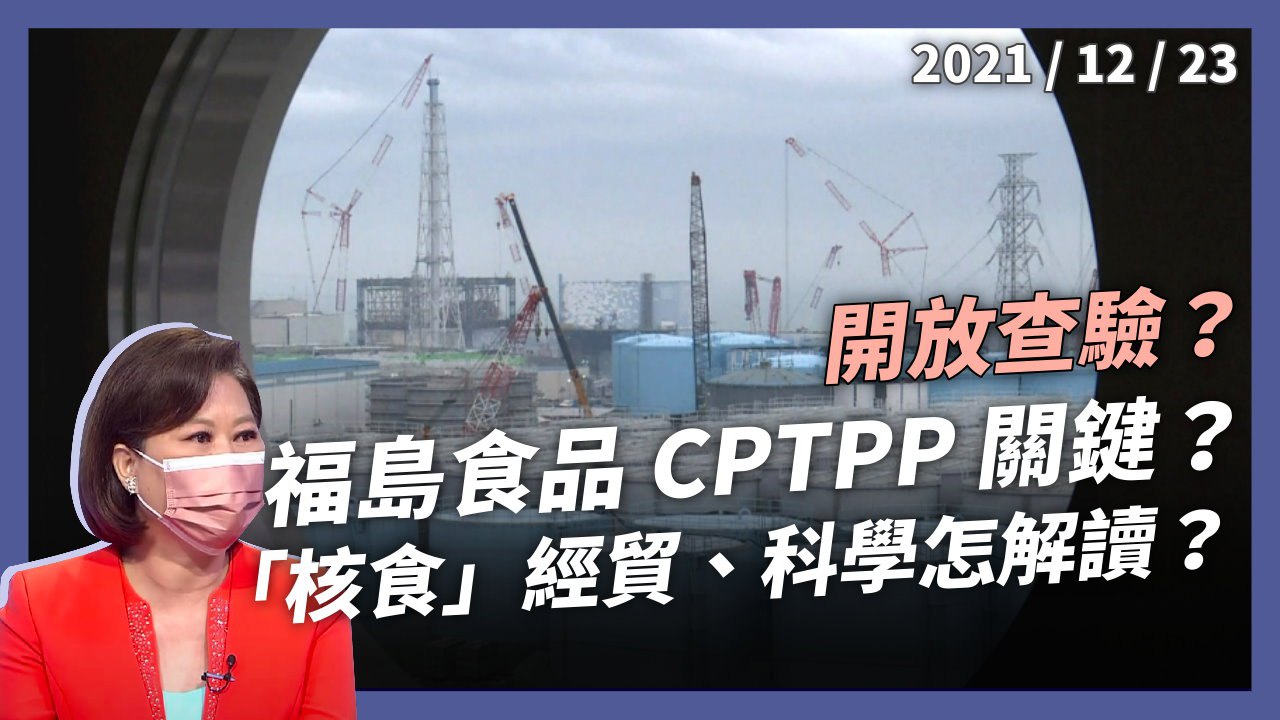 福島 5 縣食品開放，成 CPTPP 關鍵？核食安全標準，該如何訂？